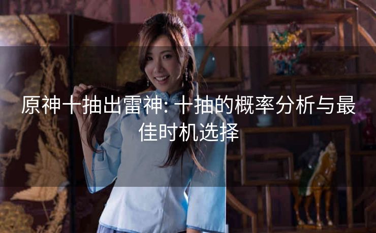 原神十抽出雷神: 十抽的概率分析与最佳时机选择