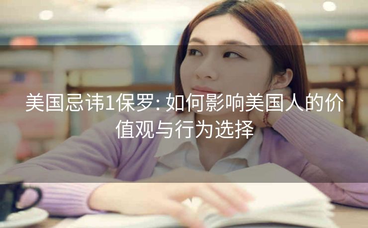 美国忌讳1保罗: 如何影响美国人的价值观与行为选择