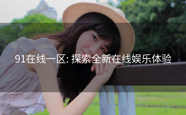 91在线一区: 探索全新在线娱乐体验