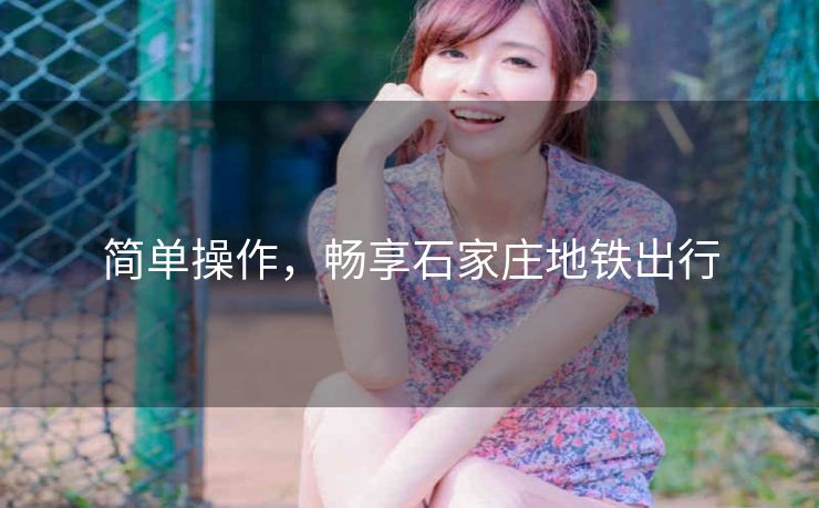 简单操作，畅享石家庄地铁出行