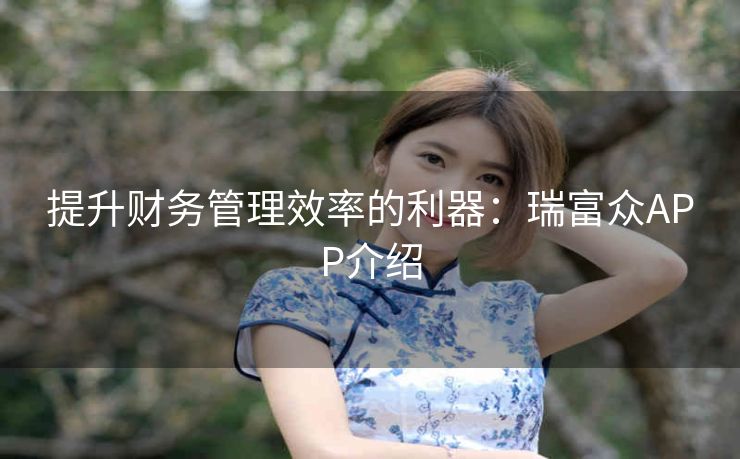 提升财务管理效率的利器：瑞富众APP介绍