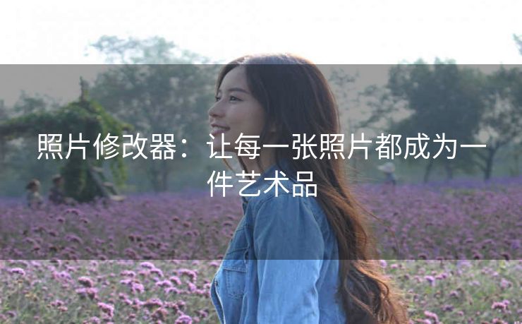 照片修改器：让每一张照片都成为一件艺术品
