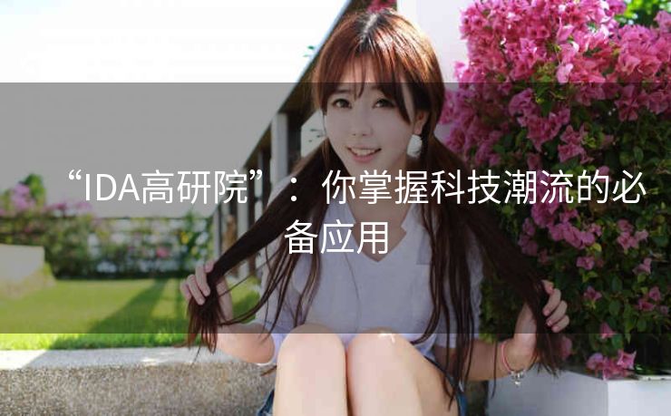 “IDA高研院”：你掌握科技潮流的必备应用