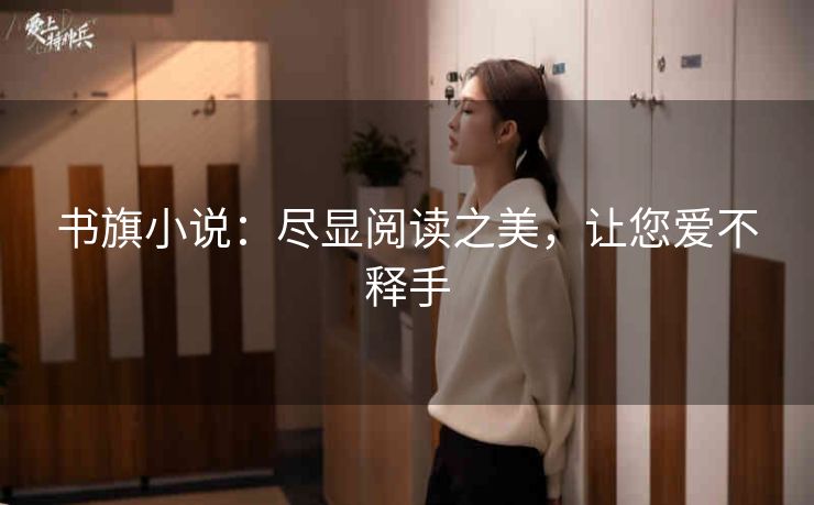 书旗小说：尽显阅读之美，让您爱不释手