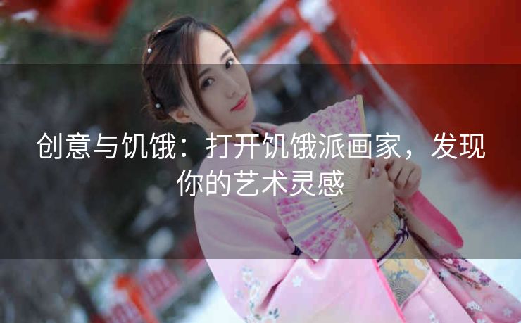创意与饥饿：打开饥饿派画家，发现你的艺术灵感