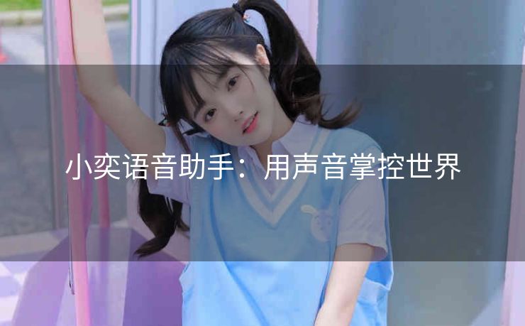 小奕语音助手：用声音掌控世界