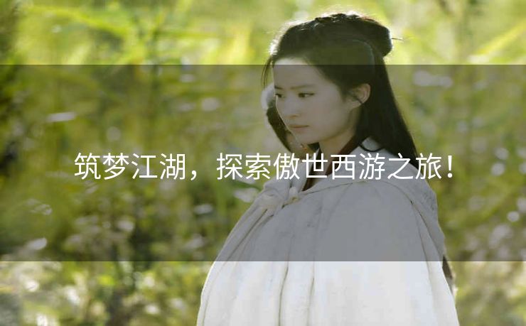 筑梦江湖，探索傲世西游之旅！
