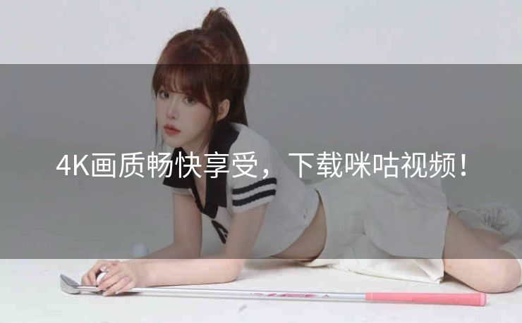 4K画质畅快享受，下载咪咕视频！