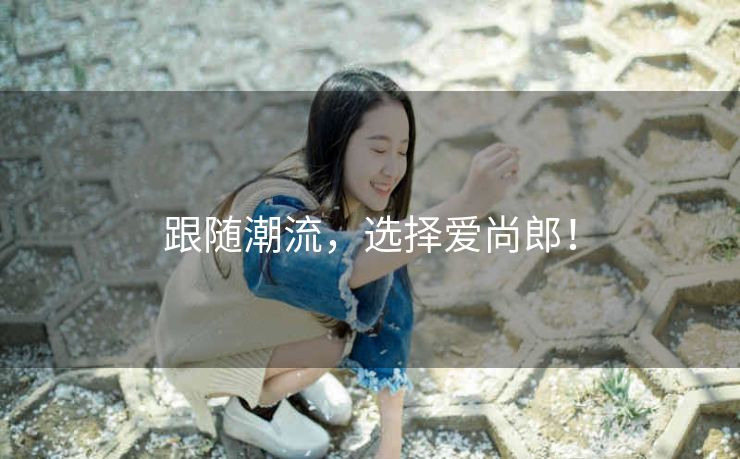 跟随潮流，选择爱尚郎！