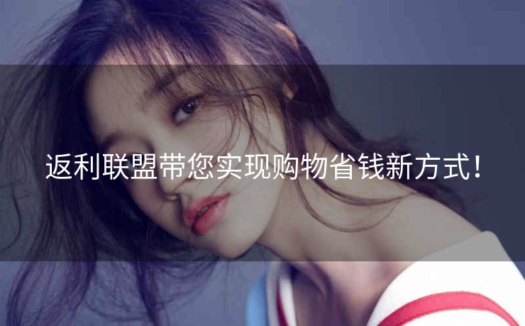 返利联盟带您实现购物省钱新方式！
