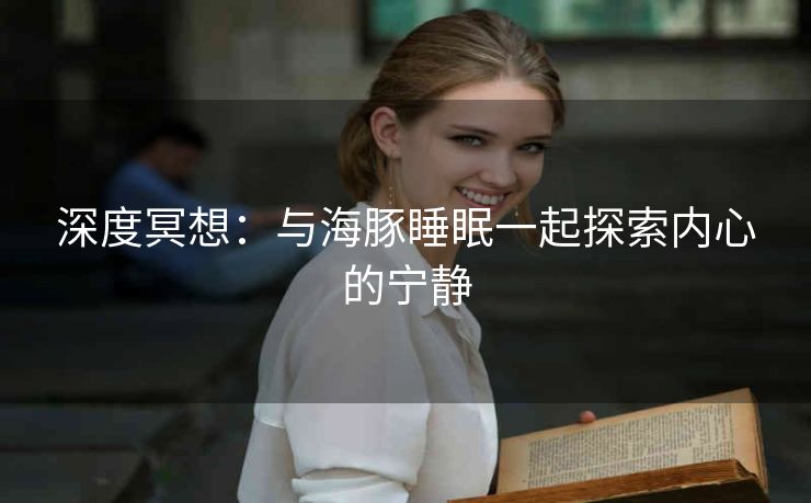 深度冥想：与海豚睡眠一起探索内心的宁静
