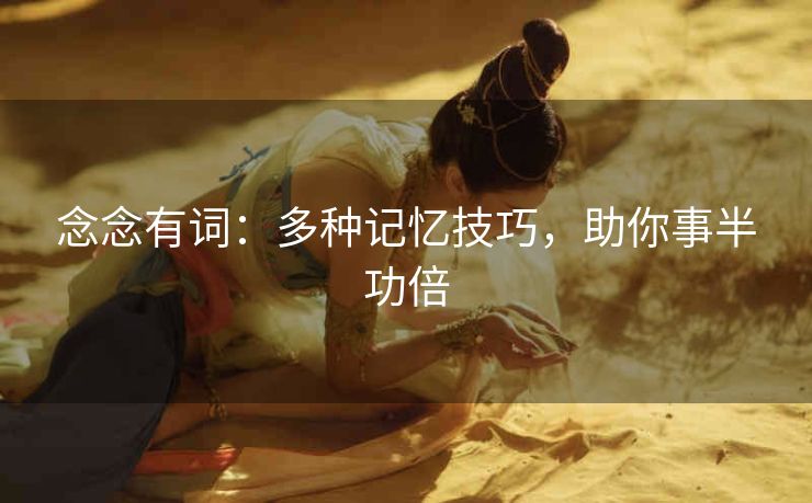 念念有词：多种记忆技巧，助你事半功倍