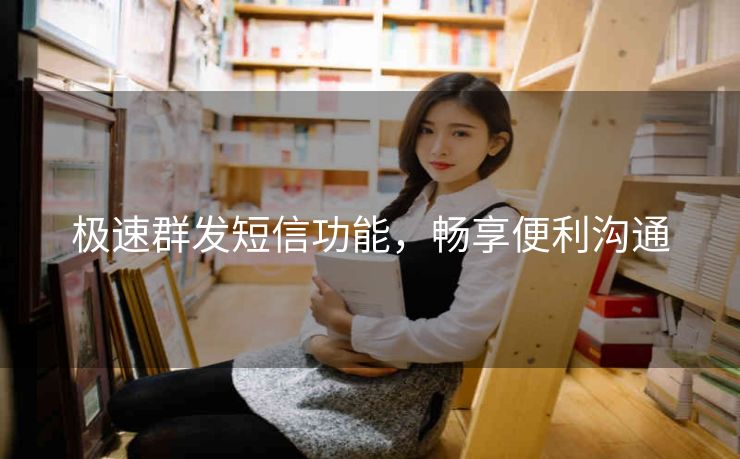 极速群发短信功能，畅享便利沟通