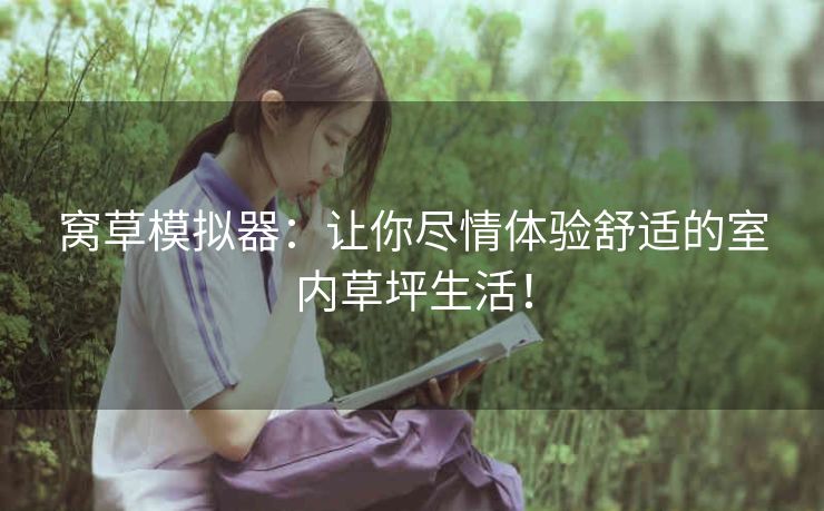 窝草模拟器：让你尽情体验舒适的室内草坪生活！