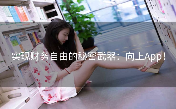 实现财务自由的秘密武器：向上App！
