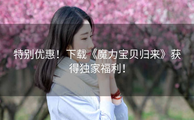 特别优惠！下载《魔力宝贝归来》获得独家福利！