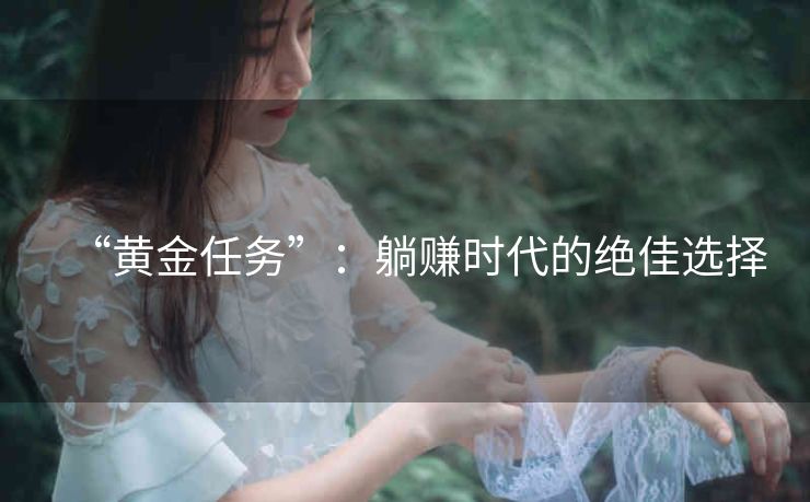 “黄金任务”：躺赚时代的绝佳选择