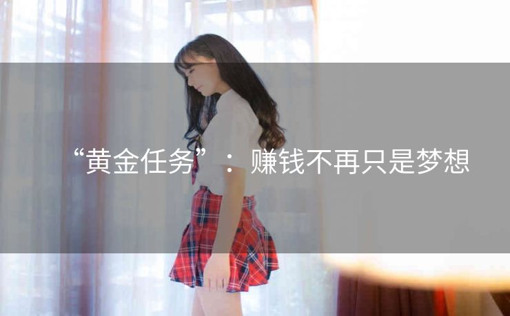 “黄金任务”：赚钱不再只是梦想