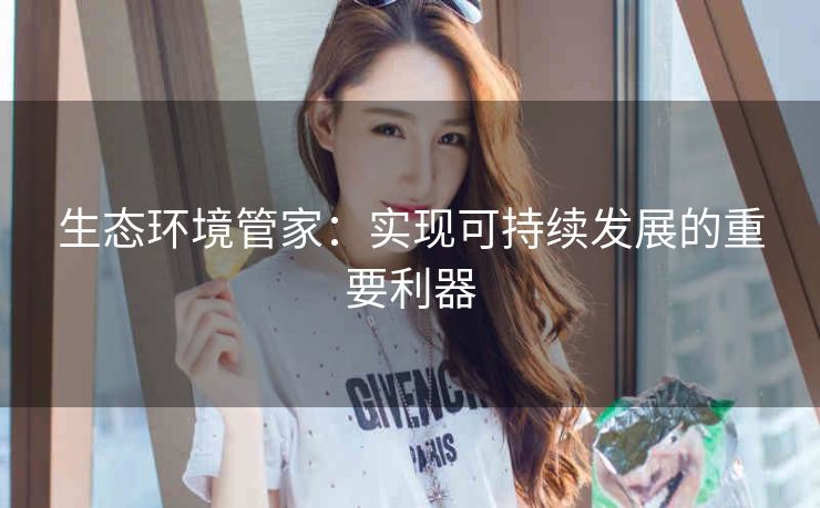 生态环境管家：实现可持续发展的重要利器