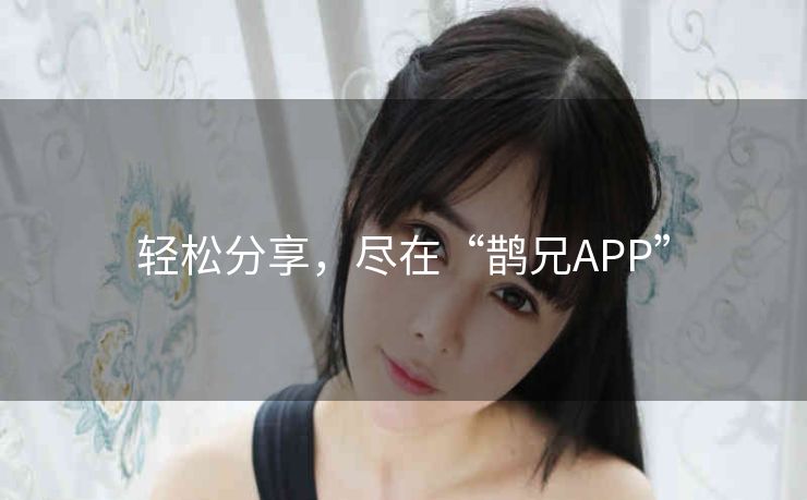 轻松分享，尽在“鹊兄APP”