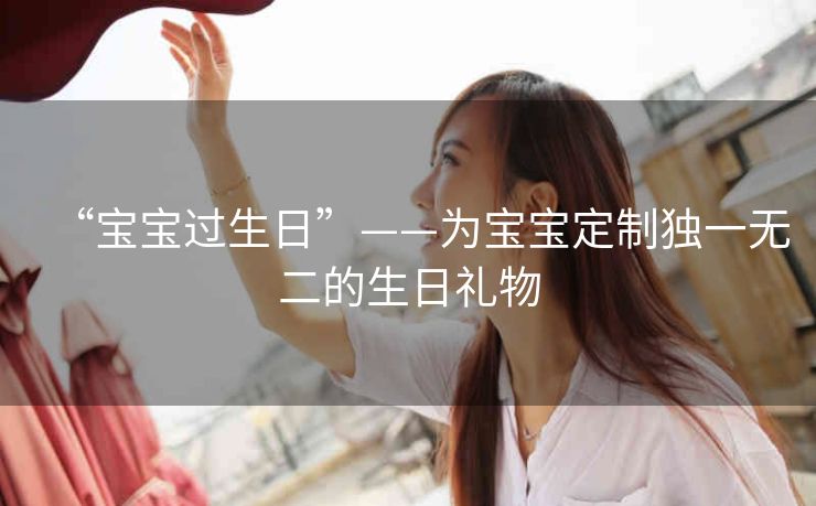 “宝宝过生日”——为宝宝定制独一无二的生日礼物