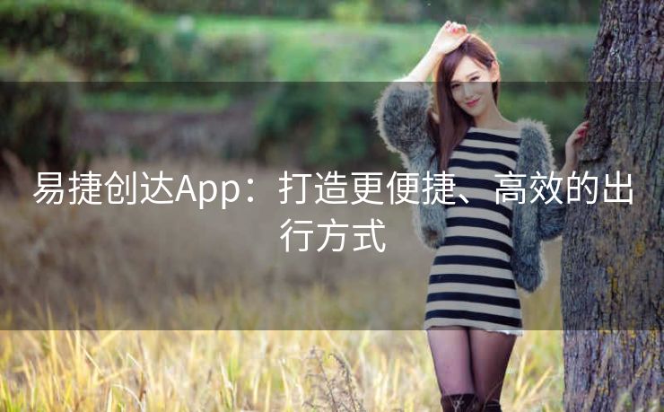 易捷创达App：打造更便捷、高效的出行方式