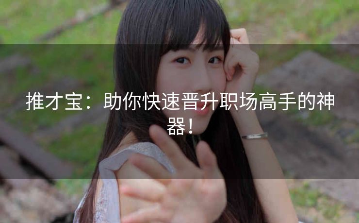 推才宝：助你快速晋升职场高手的神器！