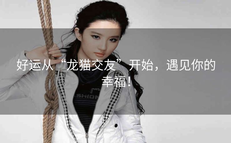 好运从“龙猫交友”开始，遇见你的幸福！