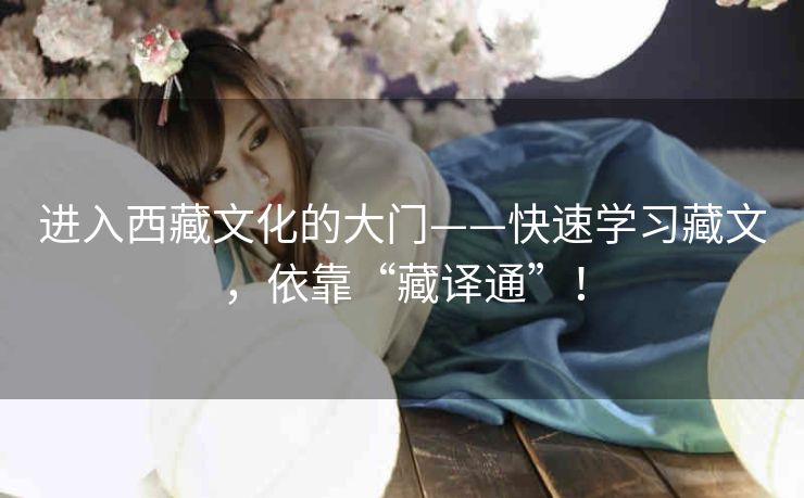 进入西藏文化的大门——快速学习藏文，依靠“藏译通”！