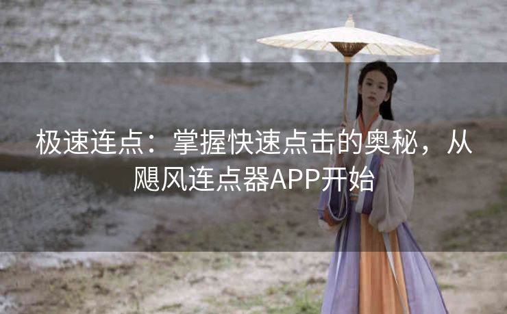 极速连点：掌握快速点击的奥秘，从飓风连点器APP开始