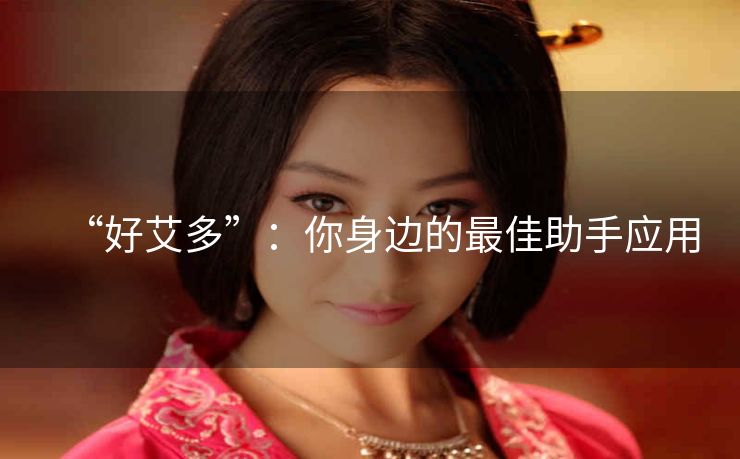 “好艾多”：你身边的最佳助手应用