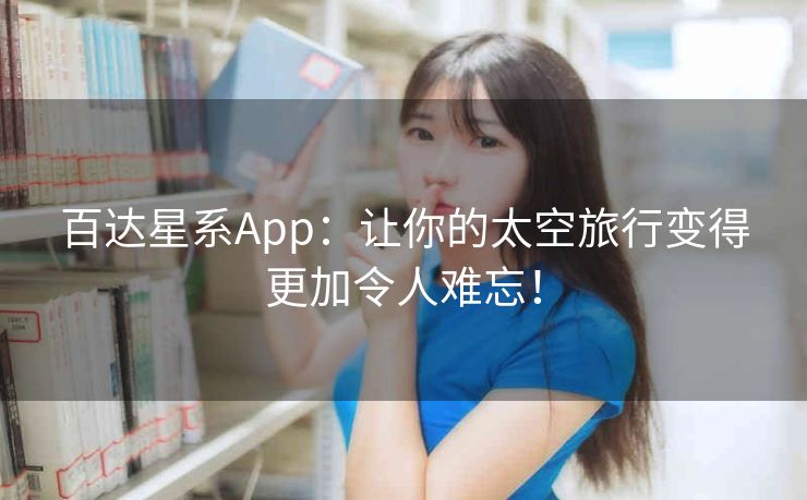 百达星系App：让你的太空旅行变得更加令人难忘！