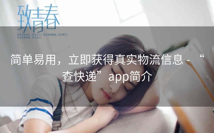 简单易用，立即获得真实物流信息 - “查快递”app简介