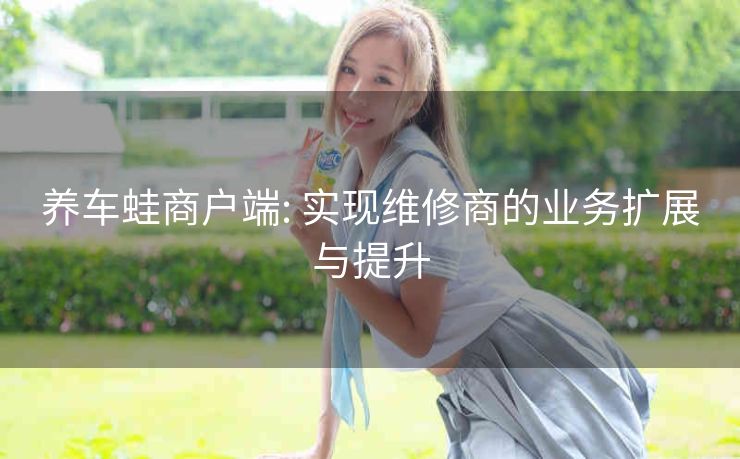 养车蛙商户端: 实现维修商的业务扩展与提升
