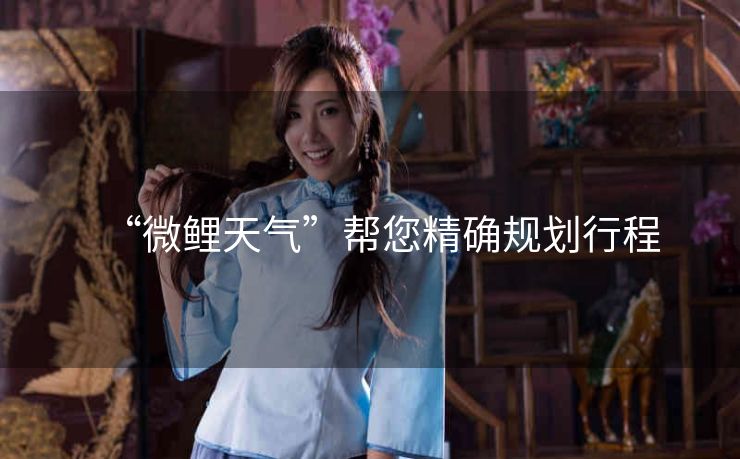 “微鲤天气”帮您精确规划行程