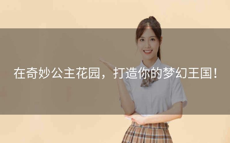 在奇妙公主花园，打造你的梦幻王国！