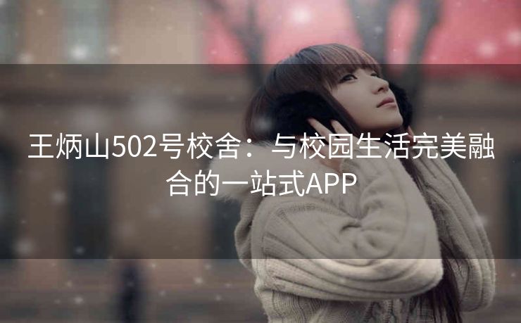 王炳山502号校舍：与校园生活完美融合的一站式APP