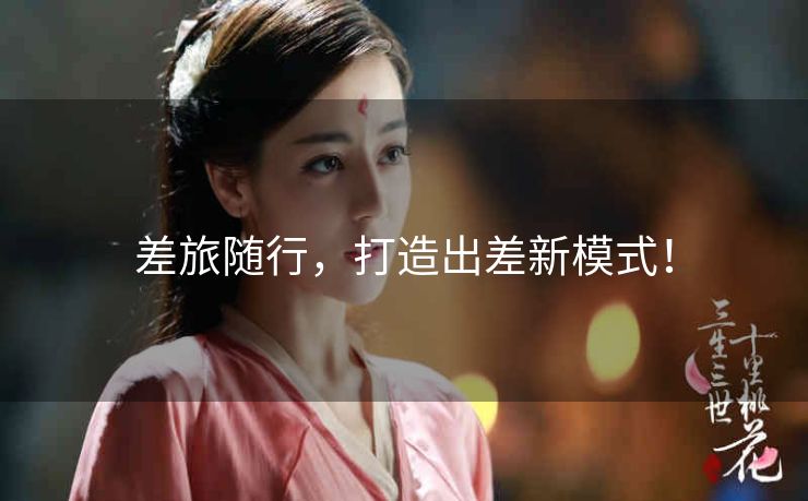 差旅随行，打造出差新模式！