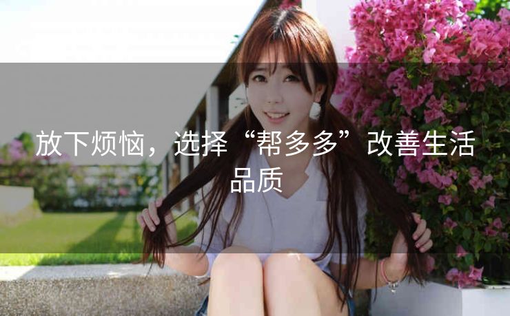 放下烦恼，选择“帮多多”改善生活品质