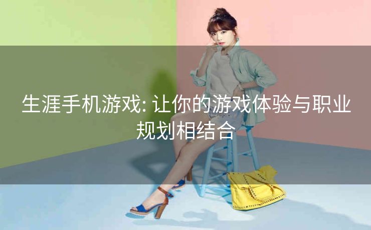 生涯手机游戏: 让你的游戏体验与职业规划相结合