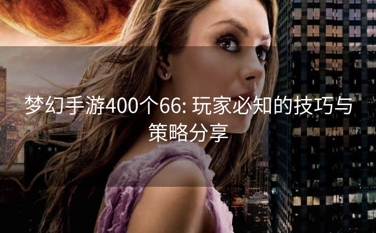 梦幻手游400个66: 玩家必知的技巧与策略分享