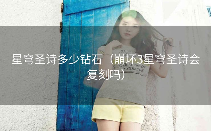 星穹圣诗多少钻石（崩坏3星穹圣诗会复刻吗）