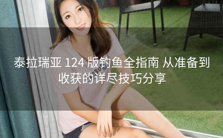 泰拉瑞亚 124 版钓鱼全指南 从准备到收获的详尽技巧分享
