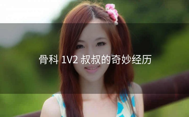 骨科 1V2 叔叔的奇妙经历