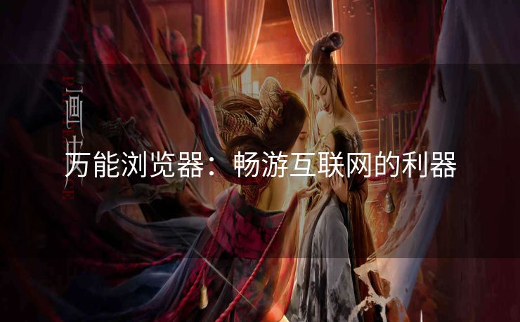 万能浏览器：畅游互联网的利器