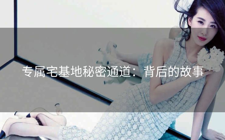 专属宅基地秘密通道：背后的故事