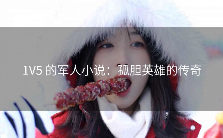 1V5 的军人小说：孤胆英雄的传奇