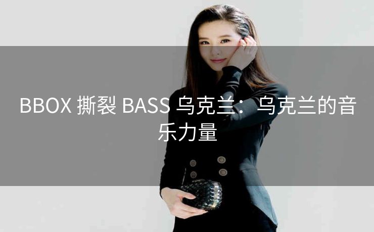 BBOX 撕裂 BASS 乌克兰：乌克兰的音乐力量