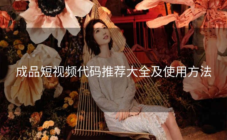 成品短视频代码推荐大全及使用方法