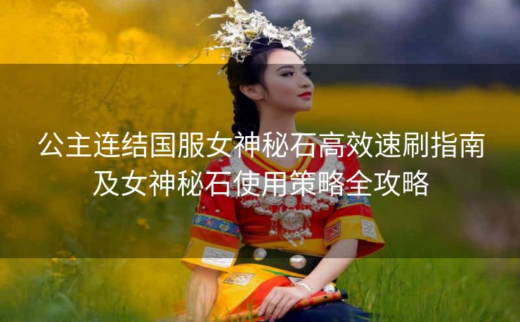 公主连结国服女神秘石高效速刷指南及女神秘石使用策略全攻略
